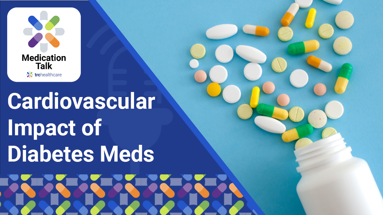 Medication Talk: Cardiovascular Impact of Diabetes Meds