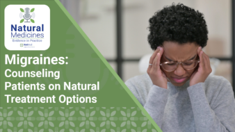 Natural Medicines: Evidence in Practice: Migraines: Counseling Patients on Natural Treatment Options