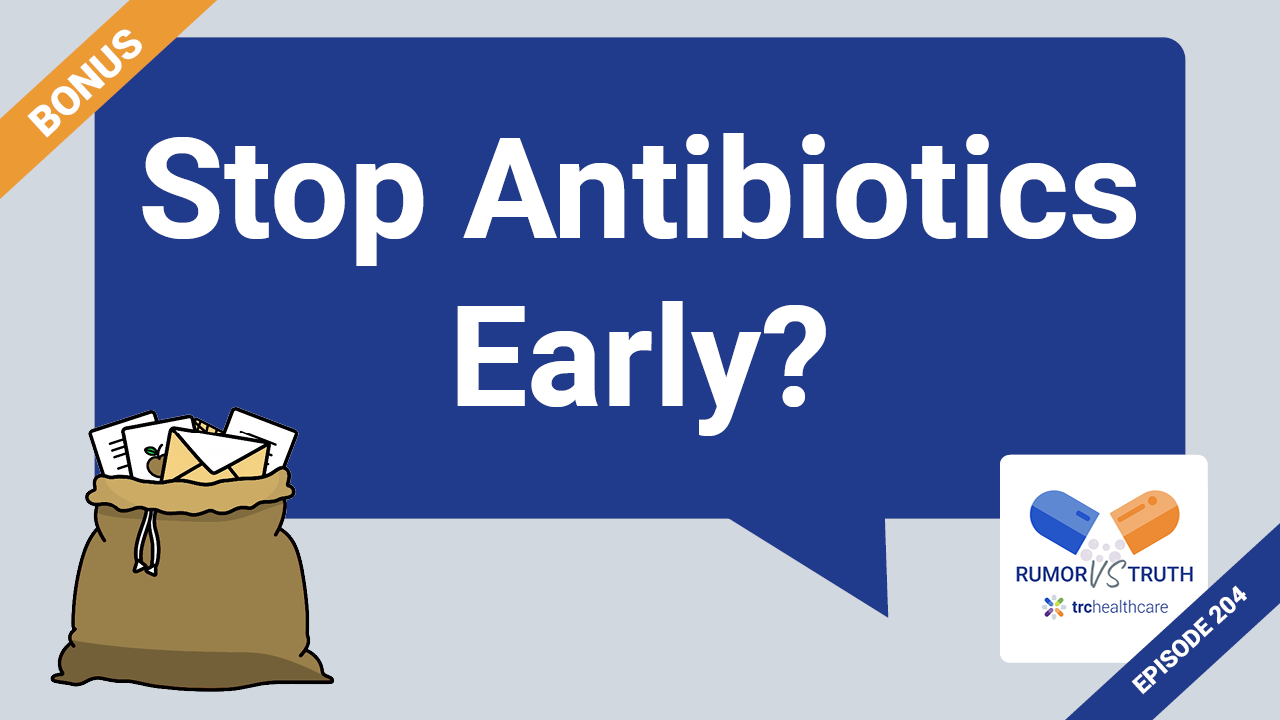 Rumor vs Truth: BONUS: Mailbag - Should patients stop antibiotics early if they feel better?