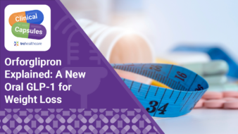 Clinical Capsules Orforglipron Explained: A New Oral GLP-1 for Weight Loss